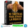 10 Tácticas Para Atraer la Riqueza de Juan Guerrero